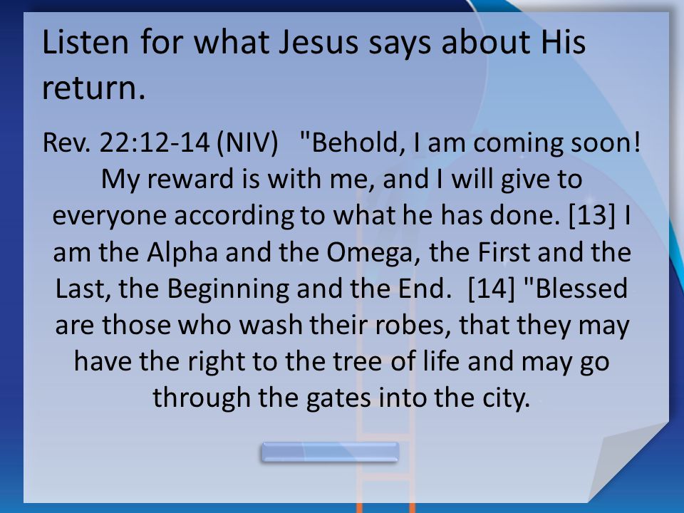 Listen for what Jesus says about His return. Rev.