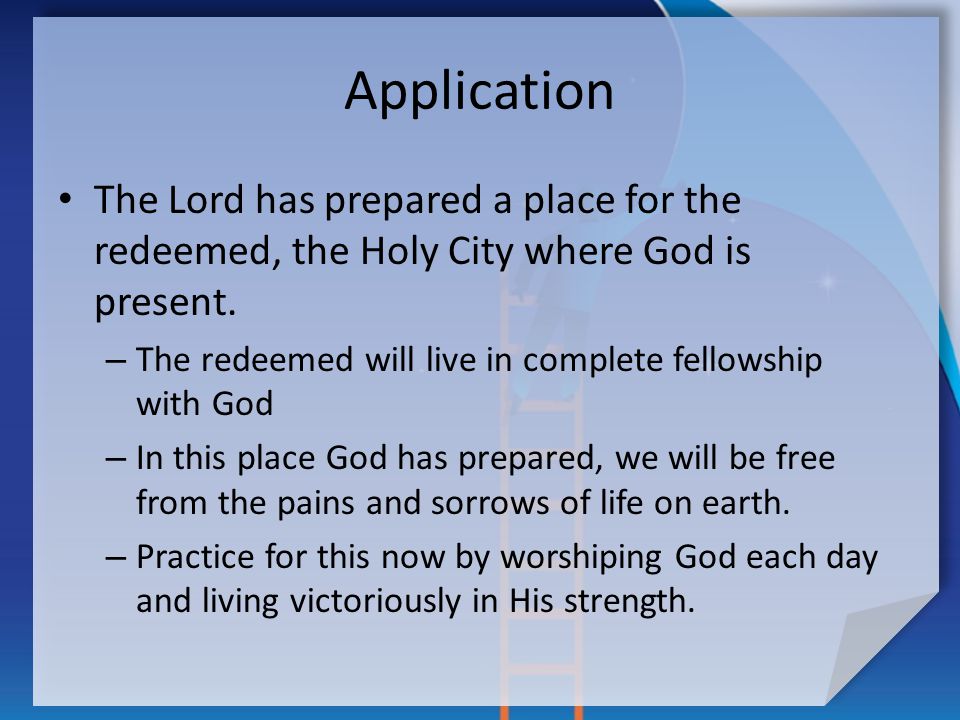 Application The Lord has prepared a place for the redeemed, the Holy City where God is present.