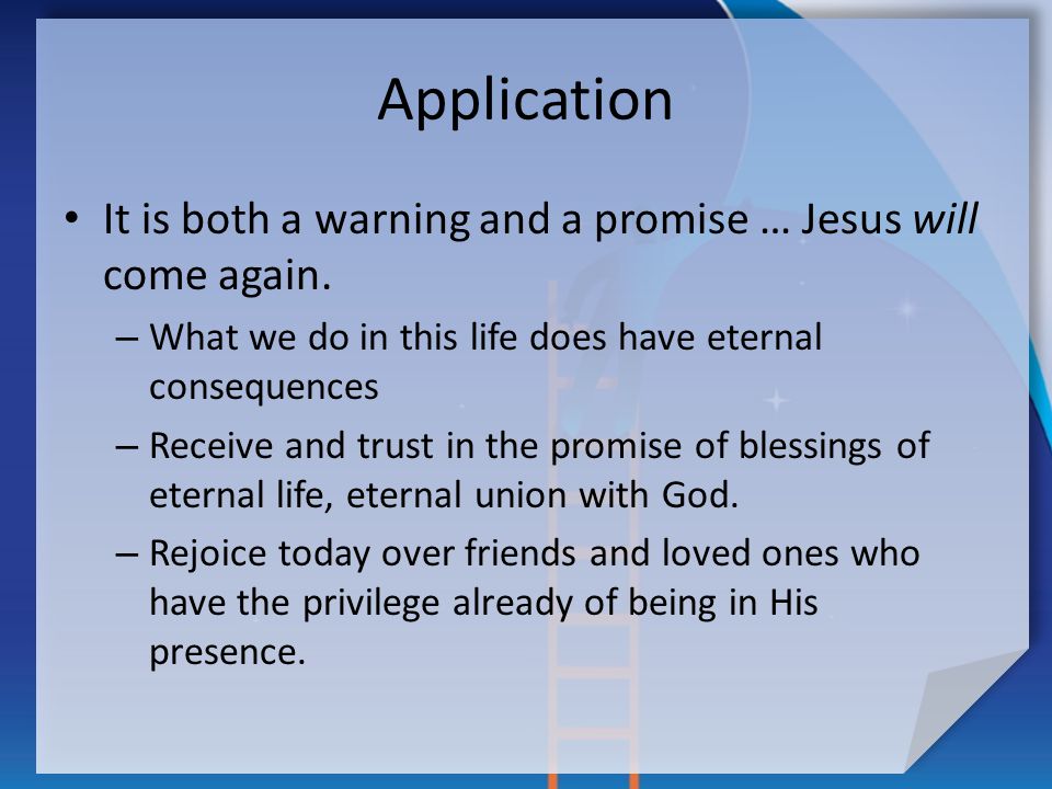 Application It is both a warning and a promise … Jesus will come again.