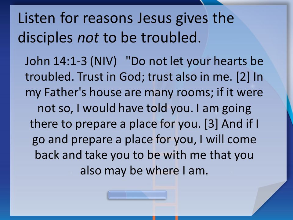 Listen for reasons Jesus gives the disciples not to be troubled.