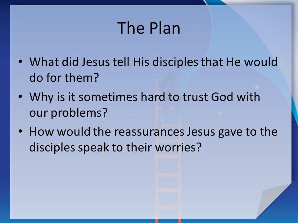 The Plan What did Jesus tell His disciples that He would do for them.