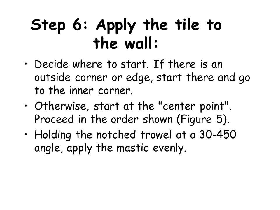 Step 6: Apply the tile to the wall: Decide where to start.