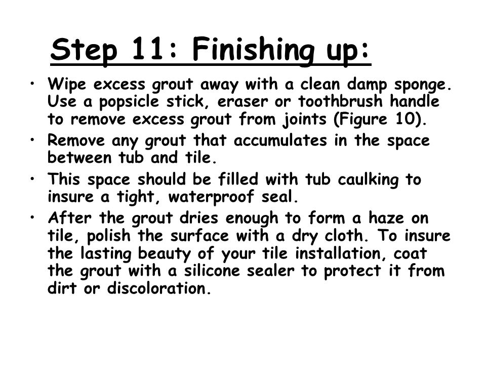 Step 11: Finishing up: Wipe excess grout away with a clean damp sponge.