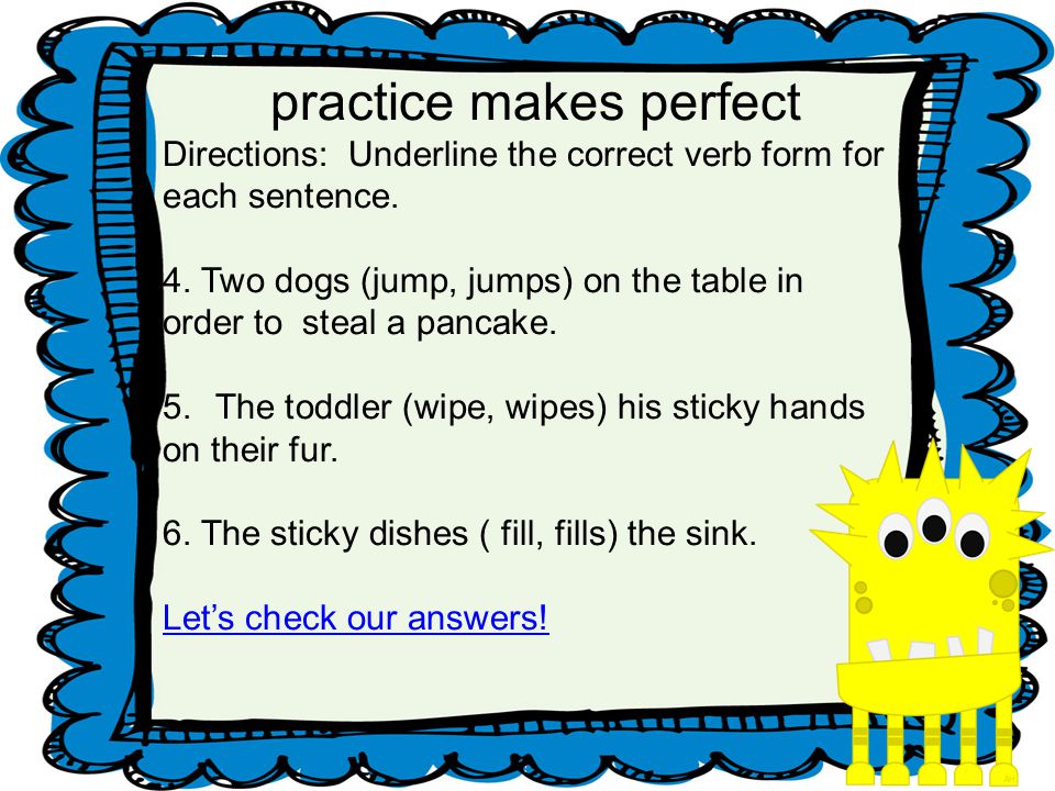 practice makes perfect Directions: Underline the correct verb form for each sentence.