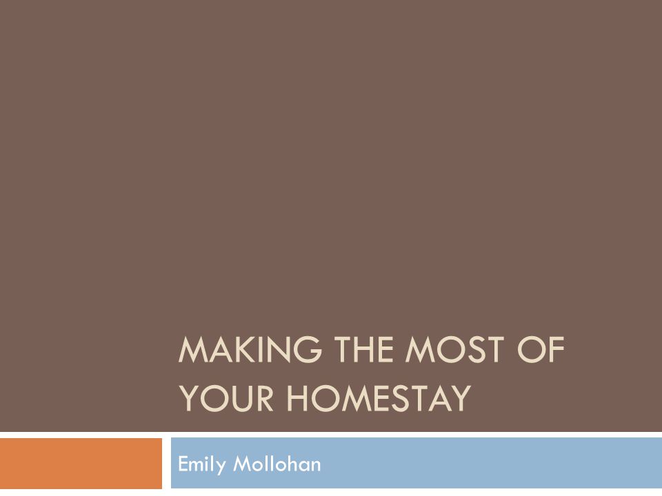 MAKING THE MOST OF YOUR HOMESTAY Emily Mollohan