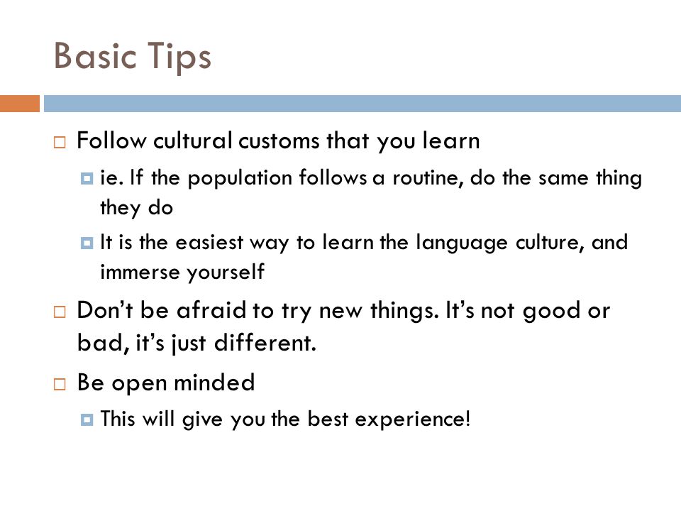 Basic Tips  Follow cultural customs that you learn  ie.