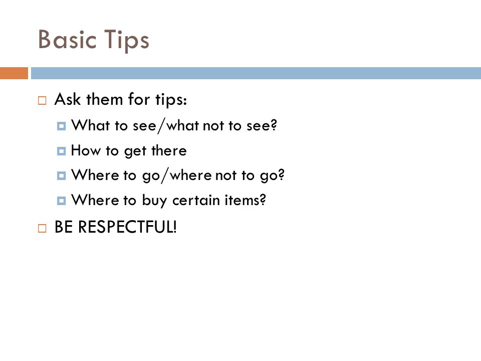 Basic Tips  Ask them for tips:  What to see/what not to see.