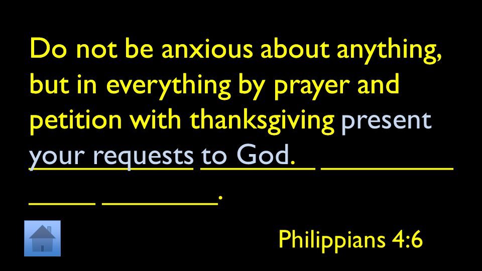Do not be anxious about anything, but in everything by prayer and petition with thanksgiving __________ _______ ________ ____ _______.