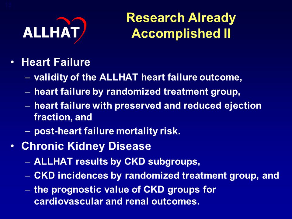 13 Heart Failure –validity of the ALLHAT heart failure outcome, –heart failure by randomized treatment group, –heart failure with preserved and reduced ejection fraction, and –post-heart failure mortality risk.