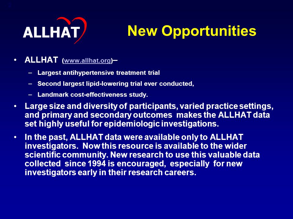 2 New Opportunities ALLHAT (  –  –Largest antihypertensive treatment trial –Second largest lipid-lowering trial ever conducted, –Landmark cost-effectiveness study.