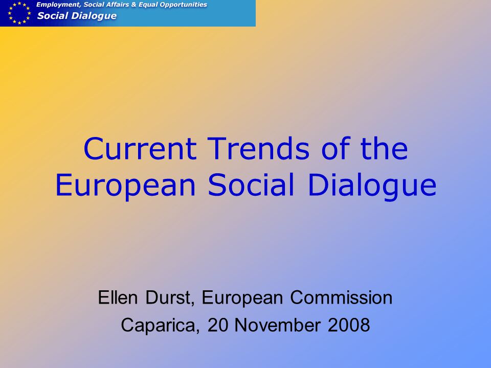 Current Trends of the European Social Dialogue Ellen Durst, European Commission Caparica, 20 November 2008