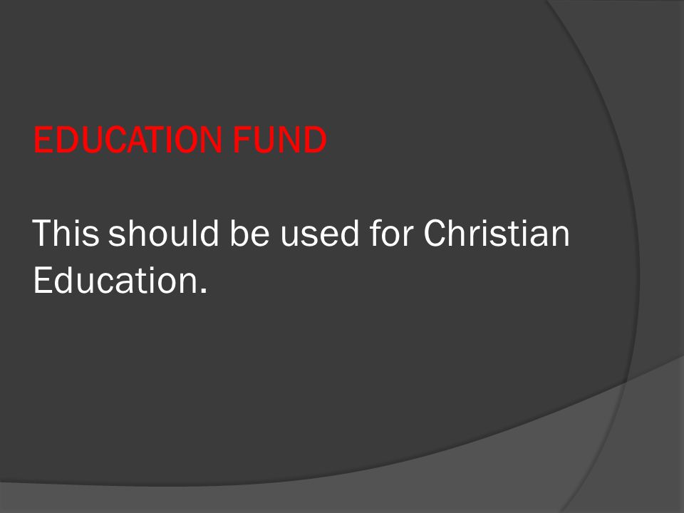 EDUCATION FUND This should be used for Christian Education.