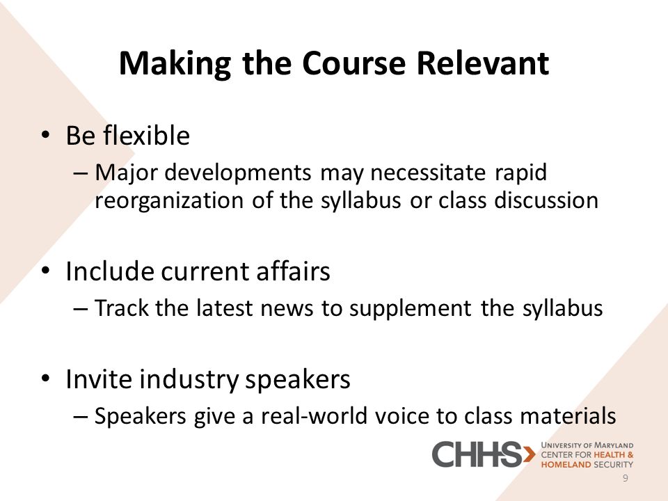 Making the Course Relevant Be flexible – Major developments may necessitate rapid reorganization of the syllabus or class discussion Include current affairs – Track the latest news to supplement the syllabus Invite industry speakers – Speakers give a real-world voice to class materials 9