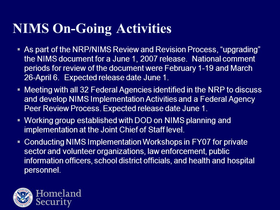 NIMS On-Going Activities  As part of the NRP/NIMS Review and Revision Process, upgrading the NIMS document for a June 1, 2007 release.