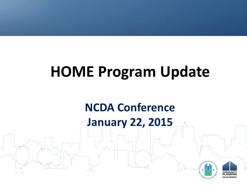 HOME Program Update NCDA Conference January 22, 2015