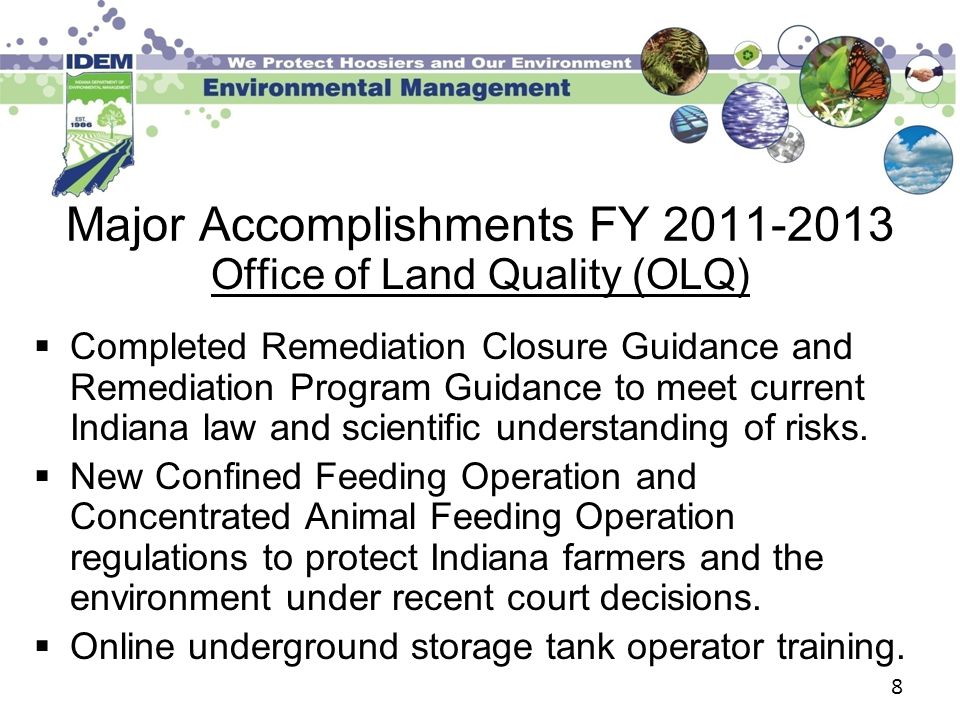 Major Accomplishments FY Office of Land Quality (OLQ)  Completed Remediation Closure Guidance and Remediation Program Guidance to meet current Indiana law and scientific understanding of risks.