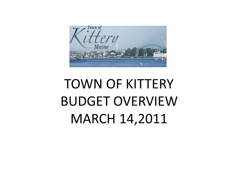 TOWN OF KITTERY BUDGET OVERVIEW MARCH 14,2011