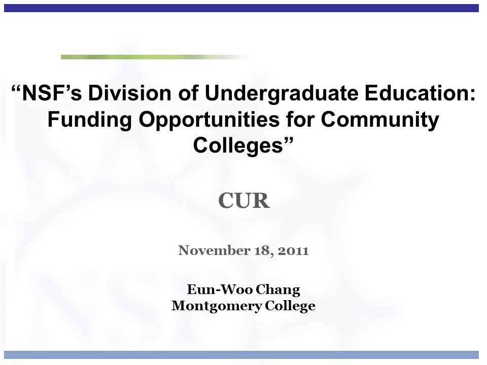 NSF’s Division of Undergraduate Education: Funding Opportunities for Community Colleges CUR November 18, 2011 Eun-Woo Chang Montgomery College