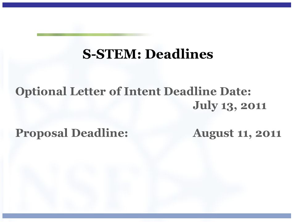 S-STEM: Deadlines Optional Letter of Intent Deadline Date: July 13, 2011 Proposal Deadline: August 11, 2011
