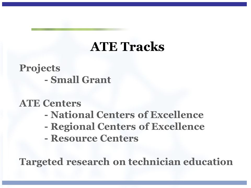 ATE Tracks Projects - Small Grant ATE Centers - National Centers of Excellence - Regional Centers of Excellence - Resource Centers Targeted research on technician education