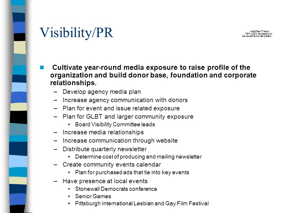 Visibility/PR Cultivate year-round media exposure to raise profile of the organization and build donor base, foundation and corporate relationships.