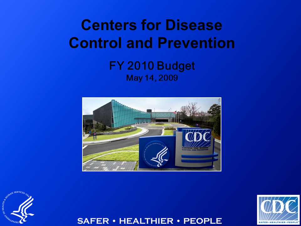 1 Centers for Disease Control and Prevention FY 2010 Budget May 14, 2009