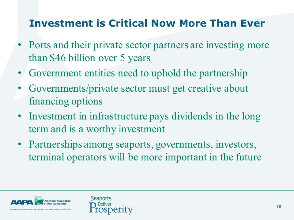 10 Investment is Critical Now More Than Ever Ports and their private sector partners are investing more than $46 billion over 5 years Government entities need to uphold the partnership Governments/private sector must get creative about financing options Investment in infrastructure pays dividends in the long term and is a worthy investment Partnerships among seaports, governments, investors, terminal operators will be more important in the future