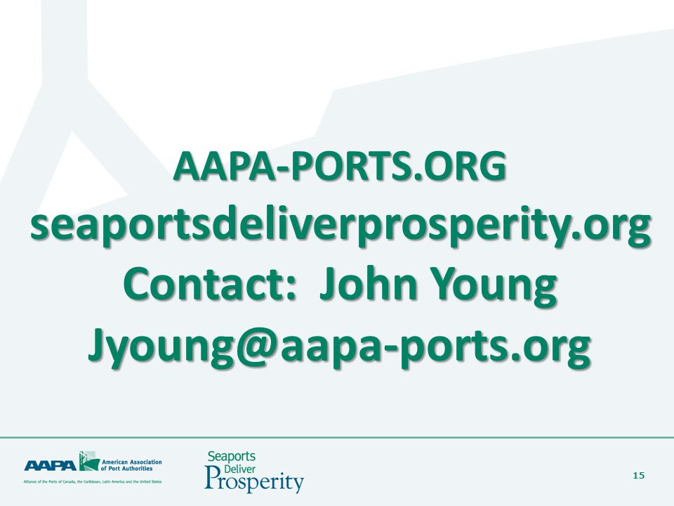 15 AAPA-PORTS.ORGseaportsdeliverprosperity.org Contact: John Young