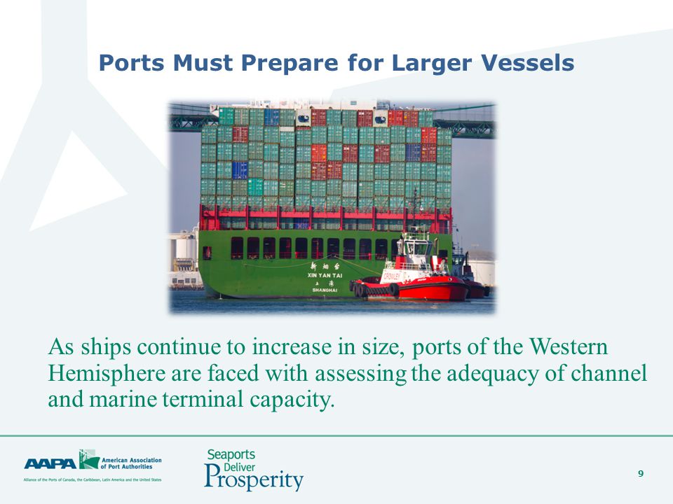 9 Ports Must Prepare for Larger Vessels As ships continue to increase in size, ports of the Western Hemisphere are faced with assessing the adequacy of channel and marine terminal capacity.
