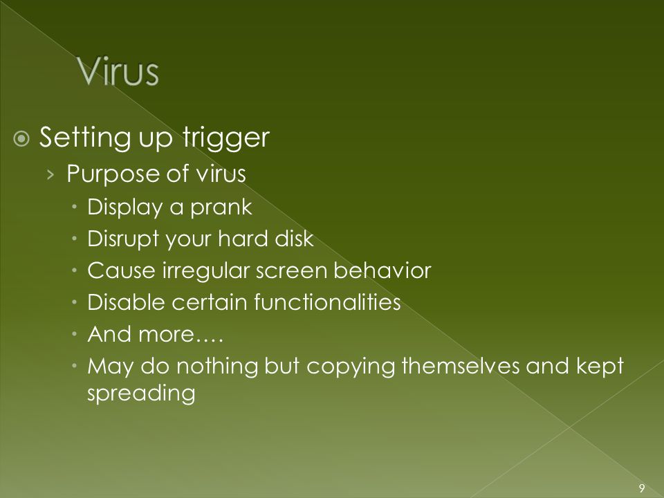  Setting up trigger › Purpose of virus  Display a prank  Disrupt your hard disk  Cause irregular screen behavior  Disable certain functionalities  And more….