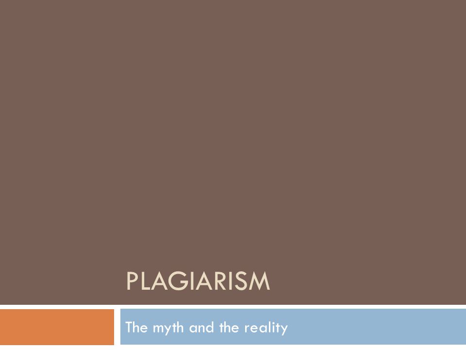 PLAGIARISM The myth and the reality