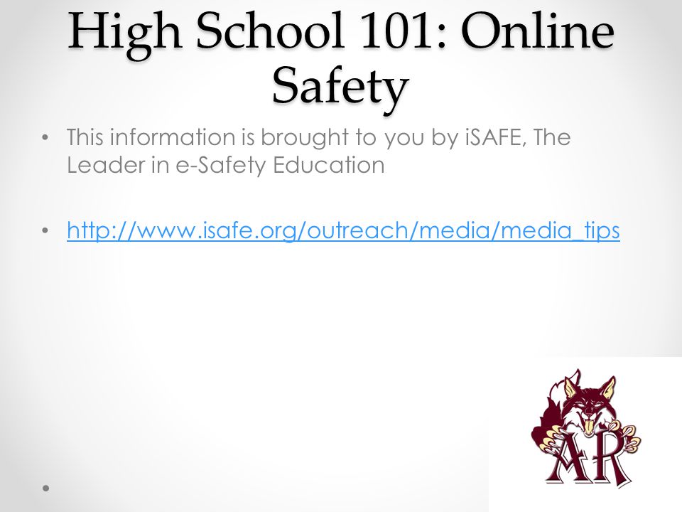 High School 101: Online Safety This information is brought to you by iSAFE, The Leader in e-Safety Education