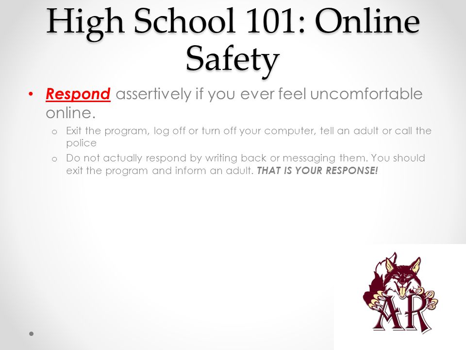 High School 101: Online Safety Respond assertively if you ever feel uncomfortable online.