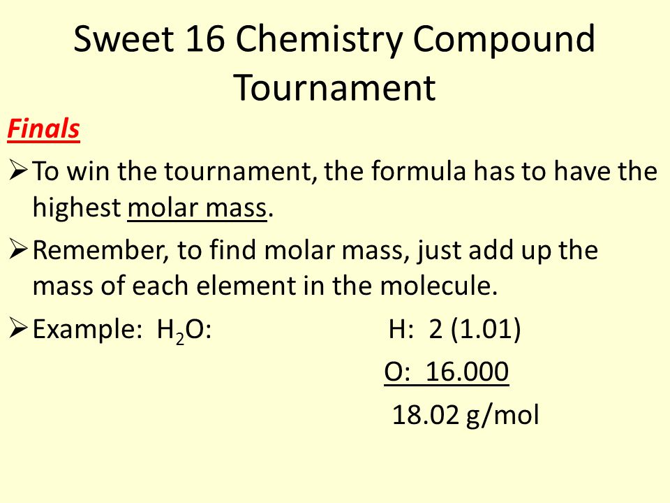 Sweet 16 Chemistry Compound Tournament Finals  To win the tournament, the formula has to have the highest molar mass.