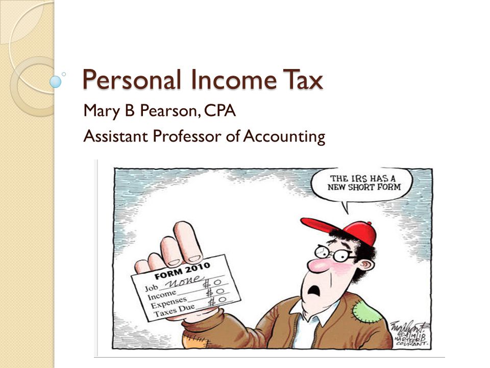 Personal Income Tax Mary B Pearson, CPA Assistant Professor of Accounting