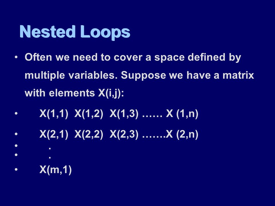 Nested Loops Often we need to cover a space defined by multiple variables.