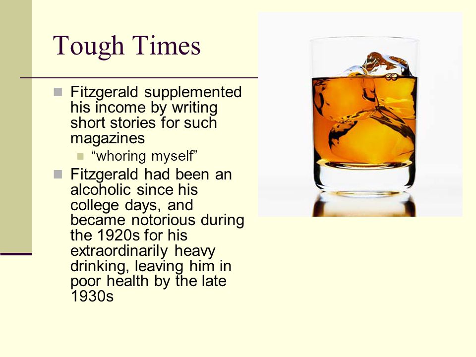 Tough Times Fitzgerald supplemented his income by writing short stories for such magazines whoring myself Fitzgerald had been an alcoholic since his college days, and became notorious during the 1920s for his extraordinarily heavy drinking, leaving him in poor health by the late 1930s