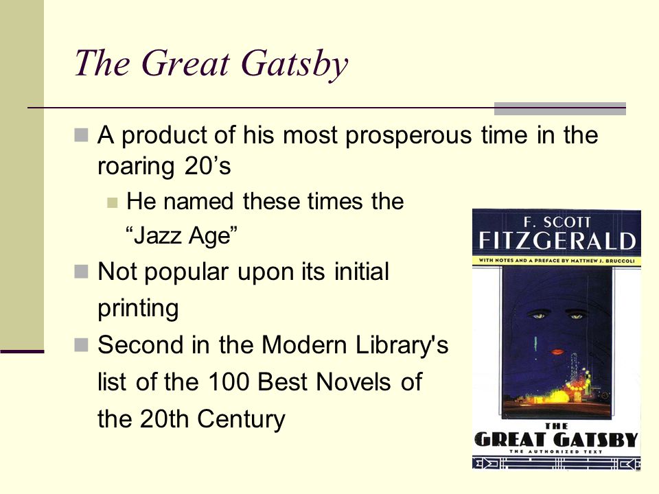 The Great Gatsby A product of his most prosperous time in the roaring 20’s He named these times the Jazz Age Not popular upon its initial printing Second in the Modern Library s list of the 100 Best Novels of the 20th Century