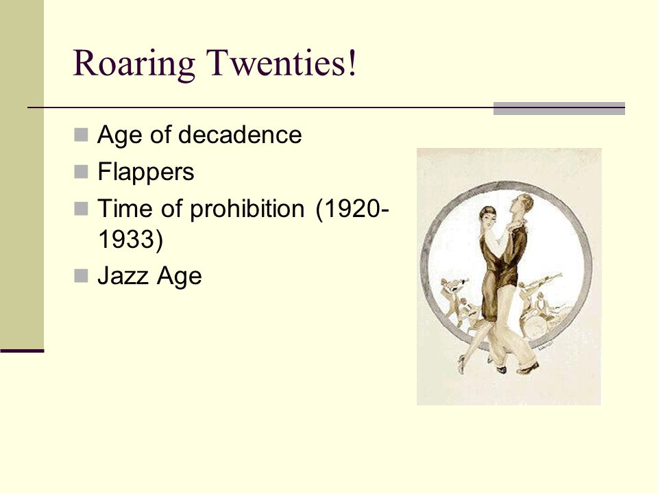 Roaring Twenties! Age of decadence Flappers Time of prohibition ( ) Jazz Age