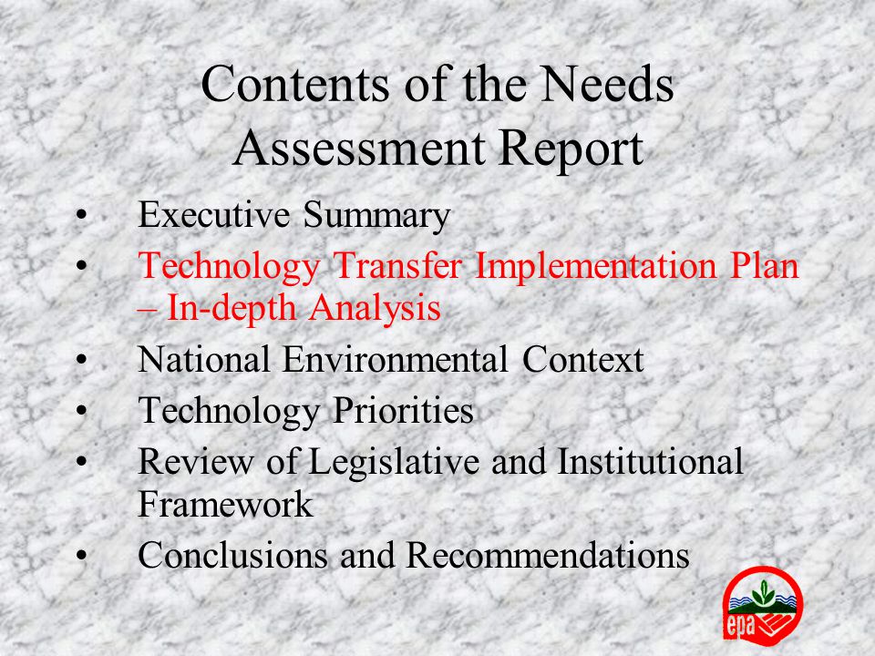 Contents of the Needs Assessment Report Executive Summary Technology Transfer Implementation Plan – In-depth Analysis National Environmental Context Technology Priorities Review of Legislative and Institutional Framework Conclusions and Recommendations