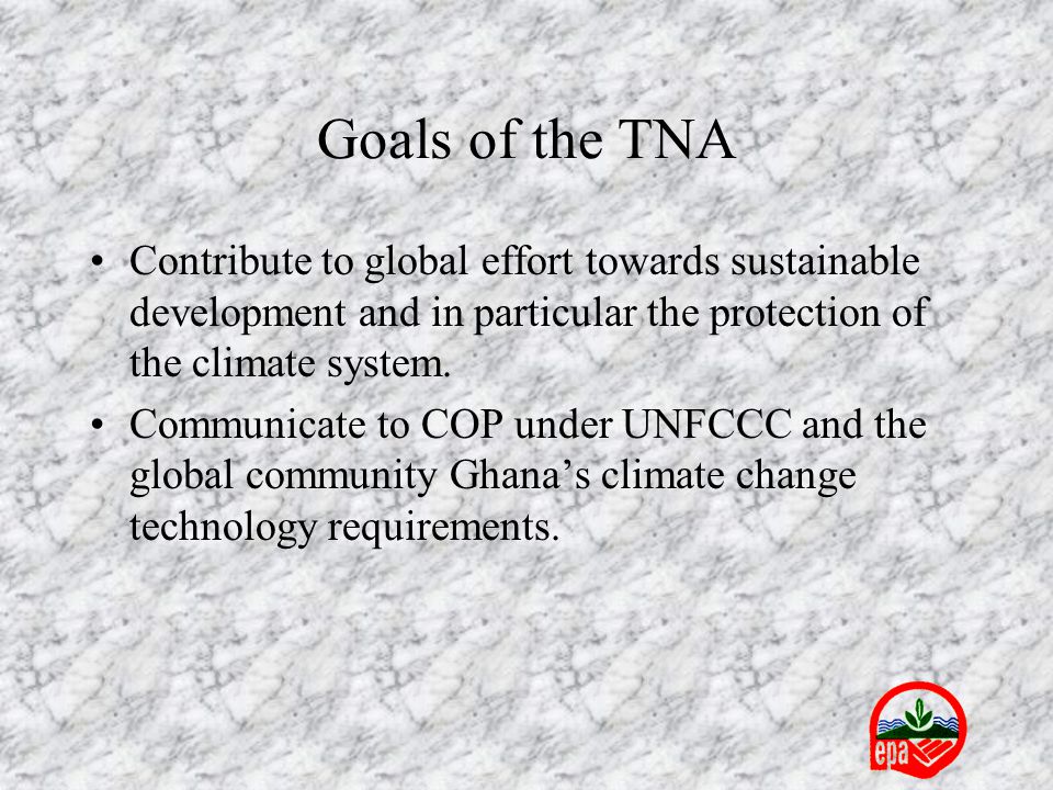 Goals of the TNA Contribute to global effort towards sustainable development and in particular the protection of the climate system.