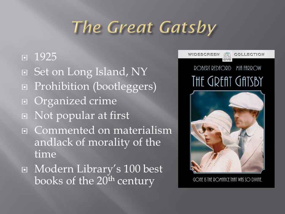  1925  Set on Long Island, NY  Prohibition (bootleggers)  Organized crime  Not popular at first  Commented on materialism andlack of morality of the time  Modern Library’s 100 best books of the 20 th century