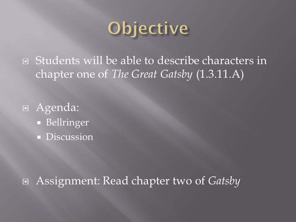 Students will be able to describe characters in chapter one of The Great Gatsby ( A)  Agenda:  Bellringer  Discussion  Assignment: Read chapter two of Gatsby