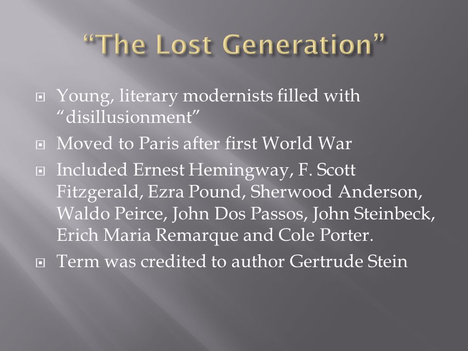  Young, literary modernists filled with disillusionment  Moved to Paris after first World War  Included Ernest Hemingway, F.