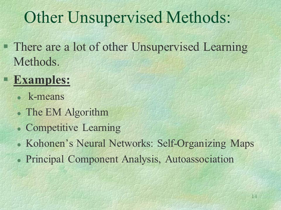 14 Other Unsupervised Methods: §There are a lot of other Unsupervised Learning Methods.