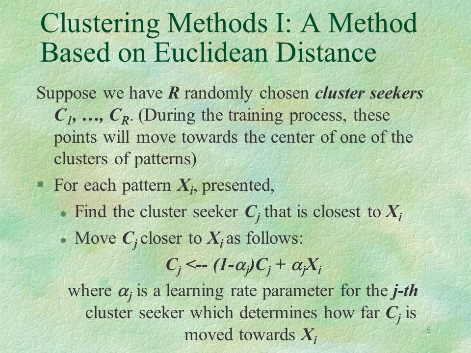 6 Clustering Methods I: A Method Based on Euclidean Distance Suppose we have R randomly chosen cluster seekers C 1, …, C R.
