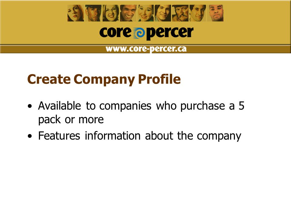 Available to companies who purchase a 5 pack or more Features information about the company Create Company Profile