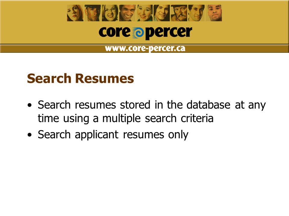 Search Resumes Search resumes stored in the database at any time using a multiple search criteria Search applicant resumes only