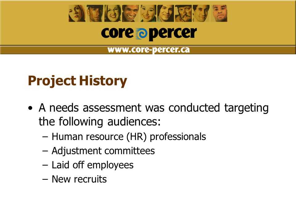 Project History A needs assessment was conducted targeting the following audiences: –Human resource (HR) professionals –Adjustment committees –Laid off employees –New recruits