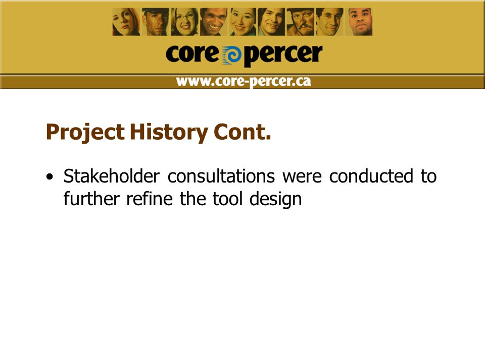 Project History Cont. Stakeholder consultations were conducted to further refine the tool design